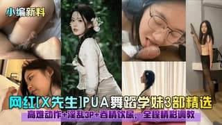 网红X先生PUA舞蹈学妹3部精选