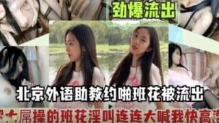 北京外语助教班花性爱视频劲爆流