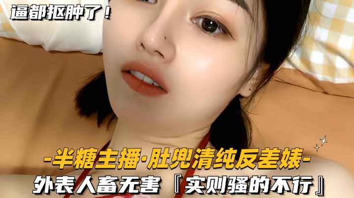 半糖主播-粉肚兜清纯反差婊外表人畜无害实则骚的不行