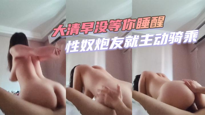 大清早没等你睡醒性奴炮友就主动骑乘
